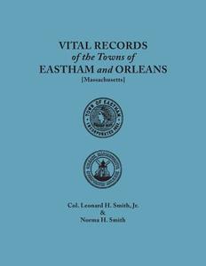 Vital Records of the Towns of Eastham and Orleans. An authorized facsimile reproduction of records published serially 19 di Jr. Leonard H. Smith, Norma H. Smith edito da Clearfield