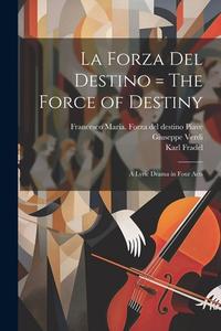 La forza del destino = The force of destiny: A lyric drama in four acts di Giuseppe Verdi, Karl Fradel edito da LEGARE STREET PR
