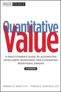 Quantitative Value: A Practitioner's Guide to Automating Intelligent Investment and Eliminating Behavioral Errors di Wesley R. Gray, Tobias E. Carlisle edito da WILEY