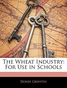 The Wheat Industry: For Use In Schools di Donee Griffith edito da Nabu Press