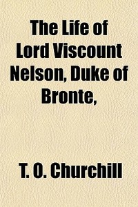 The Life Of Lord Viscount Nelson, Duke O di T. O. Churchill edito da General Books