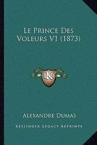 Le Prince Des Voleurs V1 (1873) di Alexandre Dumas edito da Kessinger Publishing