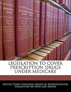 Legislation To Cover Prescription Drugs Under Medicare edito da Bibliogov