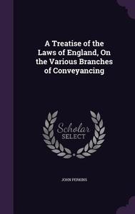 A Treatise Of The Laws Of England, On The Various Branches Of Conveyancing di John Perkins edito da Palala Press