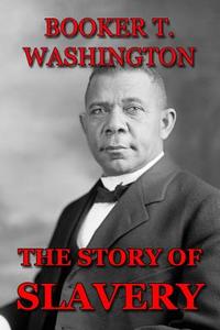 The Story of Slavery di Booker T. Washington edito da Createspace