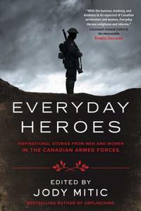 Everyday Heroes: Inspirational Stories from Men and Women in the Canadian Armed Forces di Jody Mitic edito da SIMON & SCHUSTER