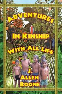 Adventures in Kinship with All Life di John Allen Boone edito da Tree of Life Books