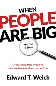 When People Are Big and God Is Small: Overcoming Peer Pressure, Codependency, and the Fear of Man di Edward T. Welch edito da P & R PUB CO