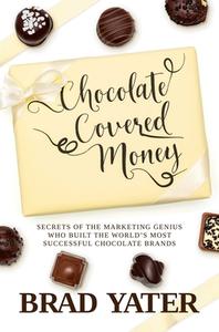 Chocolate Covered Money di Brad Yater edito da Post Hill Press