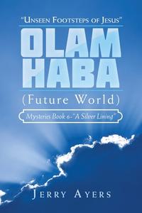 Olam Haba (Future World) Mysteries Book 6-"A Silver Lining": "Unseen Footsteps of Jesus" di Jerry Ayers edito da AUTHORHOUSE