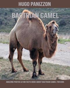 Bactrian Camel: Amazing Photos & Fun Facts Book about Bactrian Camel for Kids di Hugo Panizzon edito da LIGHTNING SOURCE INC