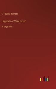 Legends of Vancouver di E. Pauline Johnson edito da Outlook Verlag