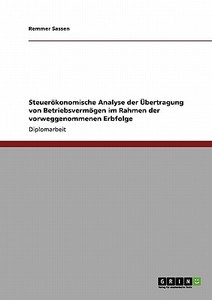 Steuerökonomische Analyse der Übertragung von Betriebsvermögen im Rahmen der vorweggenommenen Erbfolge di Remmer Sassen edito da GRIN Publishing