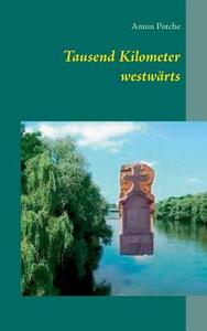 Tausend Kilometer westwärts di Anton Potche edito da Books on Demand