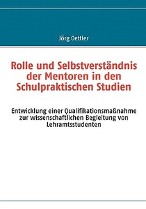 Rolle und Selbstverständnis der Mentoren in den Schulpraktischen Studien di Jörg Oettler edito da Books on Demand