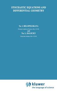 Stochastic Equations and Differential Geometry di Ya. I. Belopolskaya, Yu. L. Dalecky edito da Springer Netherlands