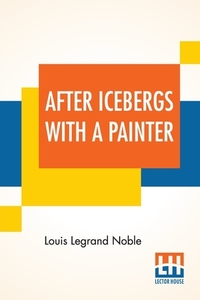 After Icebergs With A Painter di Louis Legrand Noble edito da Lector House