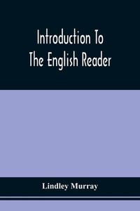 Introduction To The English Reader ; Or, A Selection Of Pieces In Prose And Poetry, Calculated To Improve The Younger Classes Of Learners In Reading,  di Murray Lindley Murray edito da Alpha Editions
