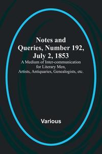 Notes and Queries, Number 192, July 2, 1853 ; A Medium of Inter-communication for Literary Men, Artists, Antiquaries, Genealogists, etc. di Various edito da Alpha Editions