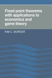 Fixed Point Theorems with Applications to Economics and Game Theory di Kim C. Border, Border Kim C. edito da Cambridge University Press