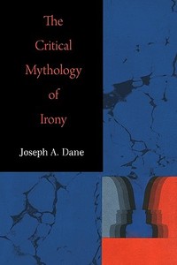 The Critical Mythology of Irony di Joseph A. Dane edito da UNIV OF GEORGIA PR