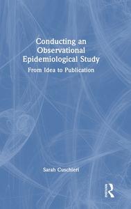 Conducting An Observational Epidemiological Study di Sarah Cuschieri edito da Taylor & Francis Ltd