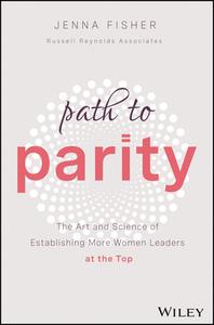 Path To Parity: The Art And Science Of Establishin G More Women Leaders At The Top di J Fisher edito da John Wiley & Sons Inc