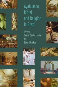 Ayahuasca, Ritual And Religion In Brazil di Beatriz Caiuby Labate, Edward MacRae edito da Taylor & Francis Ltd