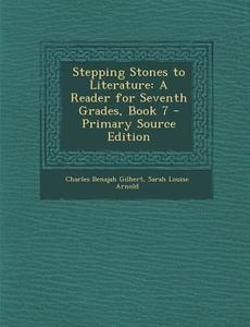 Stepping Stones to Literature: A Reader for Seventh Grades, Book 7 di Charles Benajah Gilbert, Sarah Louise Arnold edito da Nabu Press