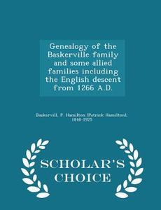 Genealogy Of The Baskerville Family And Some Allied Families Including The English Descent From 1266 A.d. - Scholar's Choice Edition di P Hamilton 1848-1925 Baskervill edito da Scholar's Choice