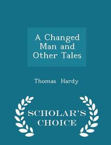 A Changed Man And Other Tales - Scholar's Choice Edition di Thomas Hardy edito da Scholar's Choice