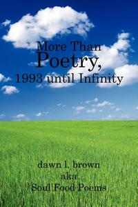 More Than Poetry, 1993 Until Infinity di Dawn L. Brown edito da AUTHORHOUSE