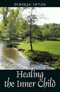 Healing the Inner Child di Deborah Upton edito da OUTSKIRTS PR