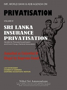 IMF, World Bank & Adb Agenda on Privatisation Volume IV: Sri Lanka Insurance Privatisation Annulled as Unlawful & Illega di Nihal Sri Ameresekere edito da AUTHORHOUSE