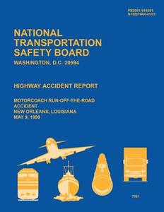 Highway Accident Report: Motorcoach Run-Off-The-Road Accident New Orleans, Louisiana May 9, 1999 di National Transportation Safety Board edito da Createspace