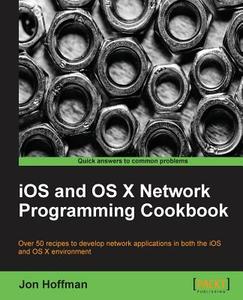 IOS and OS X Network Programming Cookbook di Jon Hoffman edito da PACKT PUB