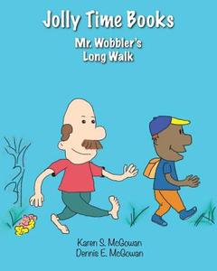 Jolly Time Books: Mr. Wobbler's Long Walk di Karen S. McGowan, Dennis E. McGowan edito da Createspace Independent Publishing Platform