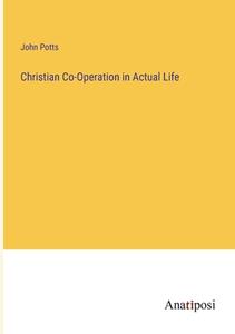 Christian Co-Operation in Actual Life di John Potts edito da Anatiposi Verlag