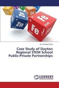 Case Study of Dayton Regional STEM School Public-Private Partnerships di Dr. Kimberly Poole edito da LAP Lambert Academic Publishing