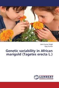 Genetic variability in African marigold (Tagetes erecta L.) di Amit Kumar Singh, Vijay Kumar edito da LAP Lambert Academic Publishing