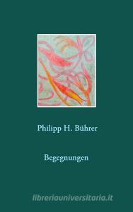 Begegnungen di Philipp H. Bührer edito da Books on Demand