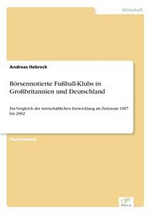 Börsennotierte Fußball-Klubs in Großbritannien und Deutschland di Andreas Hebrock edito da Diplom.de