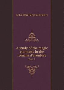 A Study Of The Magic Elements In The Romans D'aventure Part 1 di De La Warr Benjamin Easter edito da Book On Demand Ltd.