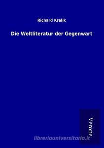 Die Weltliteratur der Gegenwart di Richard Kralik edito da TP Verone Publishing