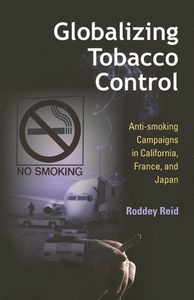 Globalizing Tobacco Control di Roddey Reid edito da Indiana University Press
