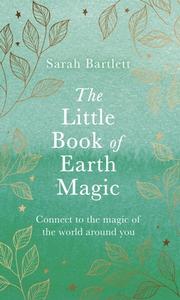 The Little Book Of Earth Magic di Sarah Bartlett edito da Little, Brown Book Group