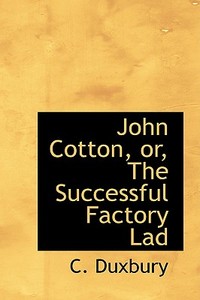 John Cotton, Or, The Successful Factory Lad di C Duxbury edito da Bibliolife