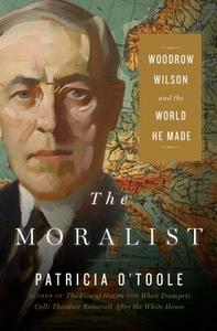 The Moralist: Woodrow Wilson and the World He Made di Patricia O'Toole edito da SIMON & SCHUSTER