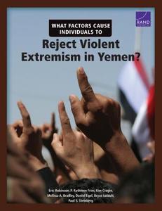 What Factors Cause Individuals to Reject Violent Extremism in Yemen? di Professor of Modern History Eric (University of Massachussetts at Boston) Robinson, Kate Frier, Kim Cragin, Mel Bradley edito da RAND