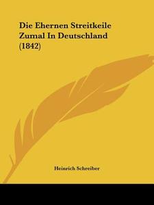 Die Ehernen Streitkeile Zumal in Deutschland (1842) di Heinrich Schreiber edito da Kessinger Publishing